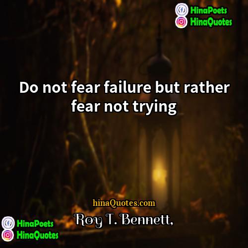 Roy T Bennett Quotes | Do not fear failure but rather fear